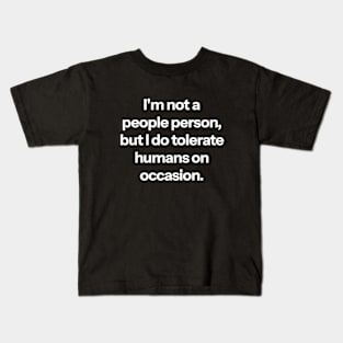 I'm not a people person, but I do tolerate humans on occasion. Kids T-Shirt